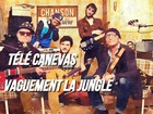 Télé Canevas - Vaguement la jungle patati